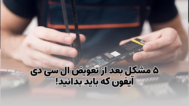 5 مشکل بعد از تعویض ال سی دی آیفون که باید بدانید!